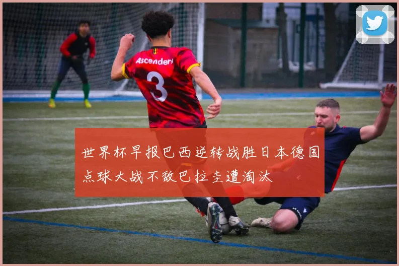 世界杯早报巴西逆转战胜日本德国点球大战不敌巴拉圭遭淘汰